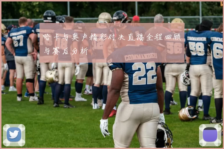 哈卡与奥卢精彩对决直播全程回顾与赛后分析